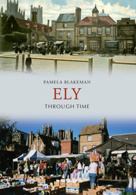 Ely Through Time by Pamela Blakeman, 9781848685307