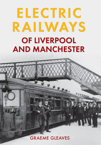 Electric Railways of Liverpool and Manchester by Graeme Gleaves, 9781445639895