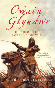 Owain Glyndwr (The Story of the Last Prince of Wales) by Terry Breverton, 9781445614984