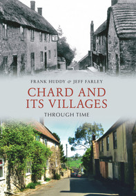 Chard and Its Villages Through Time by Frank Huddy, Jeff Farley, 9781445600352