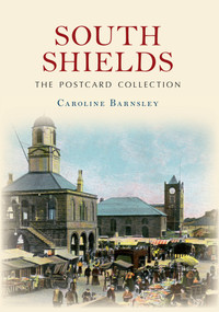 South Shields the Postcard Collection by Caroline Barnsley, 9781445634463