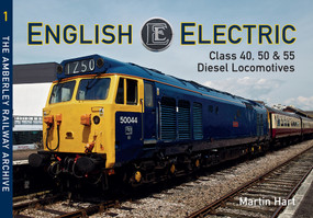 English Electric Class 40, 50 & 55 Diesel Locomotives (The Amberley Railway Archive Volume 1) by Martin Hart, 9781445633404