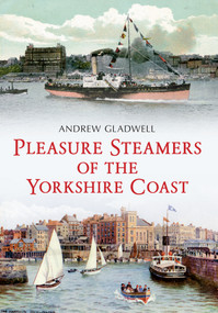 Pleasure Steamers of the Yorkshire Coast by Andrew Gladwell, 9781445614540