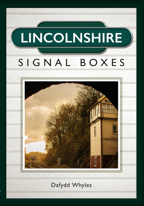 Lincolnshire Signal Boxes by Dafydd Whyles, 9781445648125