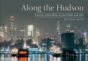 Along the Hudson (Luxury Liner Row in the 1950s and 60s) by William H. Miller, 9781445605555