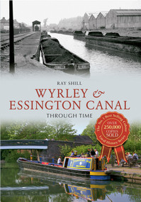 Wyrley & Essington Canal Through Time by Ray Shill, 9781445610634