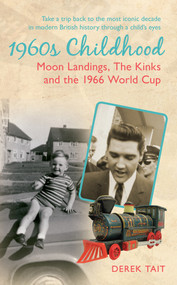 1960S Childhood (Moon Landings, The Kinks and the 1966 World Cup) by Derek Tait, 9781445637624