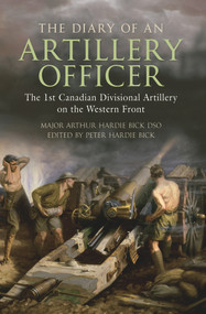 The Diary of an Artillery Officer (The 1st Canadian Divisional Artillery on the Western Front) by Peter Hardie-Bick, 9781445602707