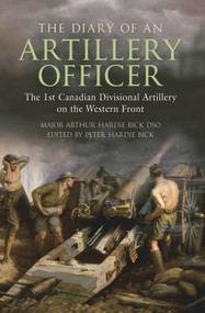 The Diary of an Artillery Officer (The 1st Canadian Divisional Artillery on the Western Front) by Peter Hardie-Bick, 9781445602707