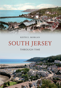 South Jersey Through Time by Keith E. Morgan, 9781445606217