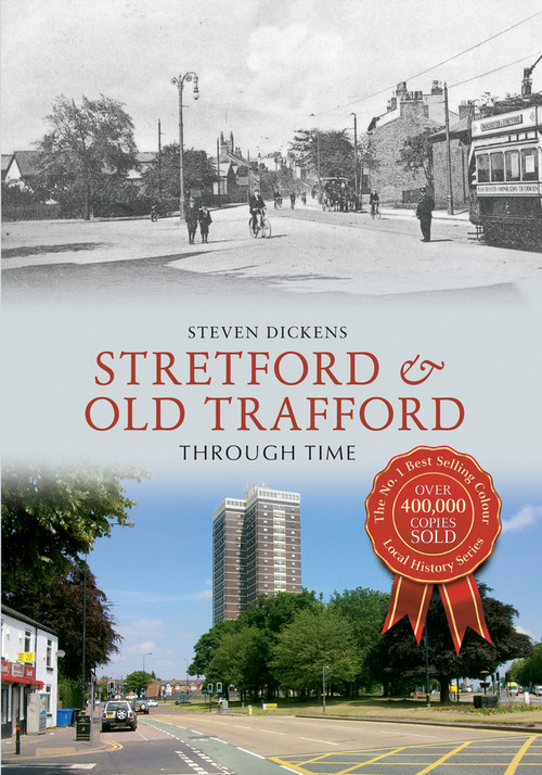 Stretford & Old Trafford Through Time by Steven Dickens, 9781445615080