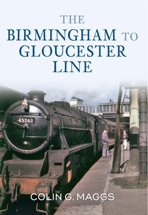 The Birmingham to Gloucester Line by Colin Maggs, 9781445606996