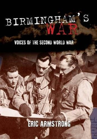 Birmingham's War (Voices of the Second World War) by Eric Armstrong, 9781445658599