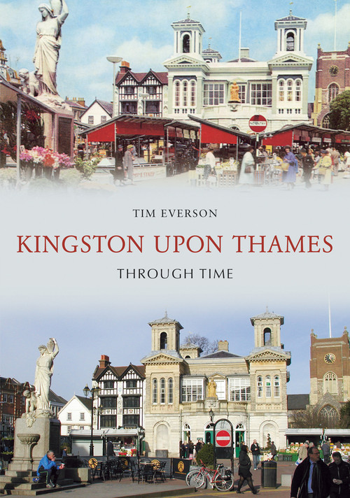 Kingston-upon-Thames Through Time by Tim Everson, 9781848685536