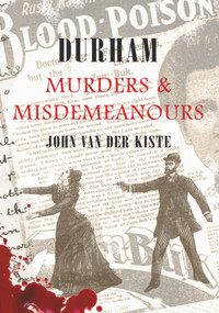 Durham Murders & Misdemeanours by John Van der Kiste, 9781848681491