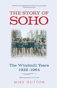 The Story of Soho (The Windmill Years 1932-1964) by Mike Hutton, 9781445614496