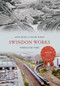 Swindon Works Through Time by Andy Binks, Peter Timms, 9781445642611