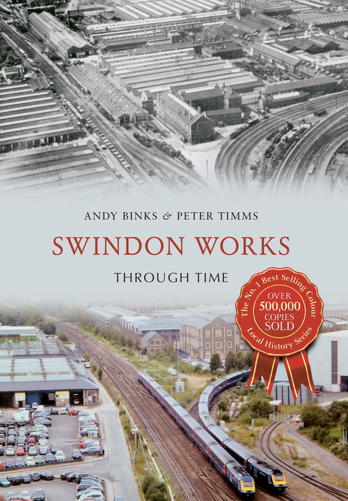 Swindon Works Through Time by Andy Binks, Peter Timms, 9781445642611