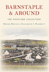 Barnstaple and Around The Postcard Collection by Denise Holton, Elizabeth Hammett, 9781445642895