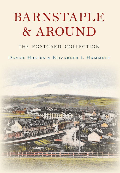 Barnstaple and Around The Postcard Collection by Denise Holton, Elizabeth Hammett, 9781445642895