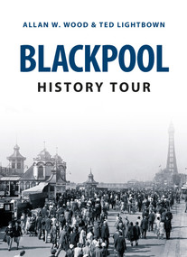 Blackpool History Tour by Allan Wood, Ted Lightbown, 9781445646237