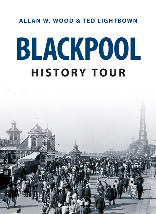 Blackpool History Tour by Allan Wood, Ted Lightbown, 9781445646237