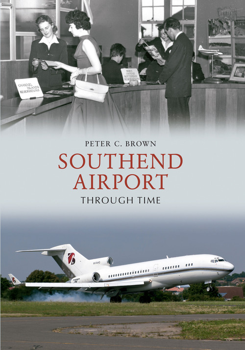 Southend Airport Through Time by Peter C. Brown, 9781445610122