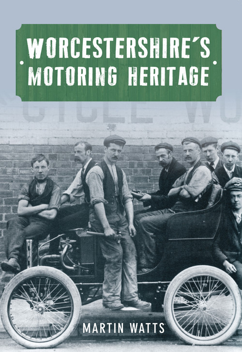 Worcestershire's Motoring Heritage by Martin P. Watts, 9781445604190