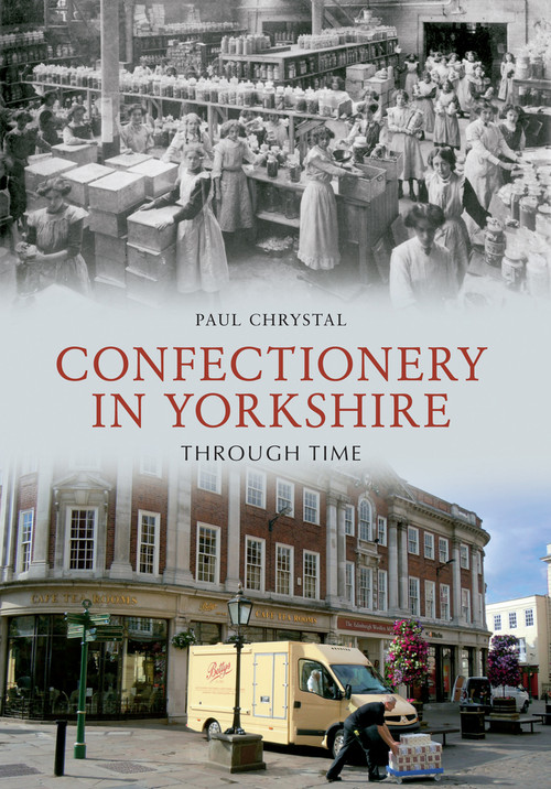 Confectionery in Yorkshire Through Time by Paul Chrystal, 9781445609096