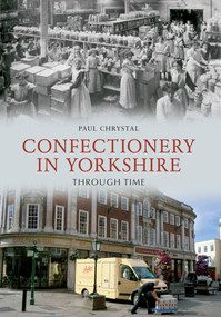 Confectionery in Yorkshire Through Time by Paul Chrystal, 9781445609096