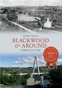 Blackwood & Around Through Time by Ewart B. Smith, 9781445633084