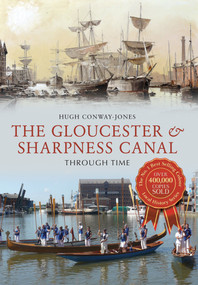 The Gloucester & Sharpness Canal Through Time by Hugh Conway-Jones, 9781445612898