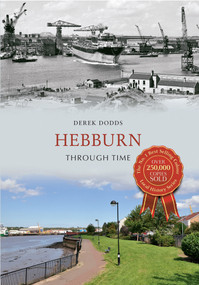 Hebburn Through Time by Derek Dodds, 9781445608105