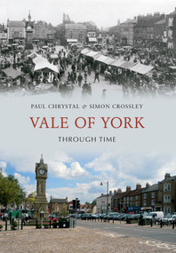 Vale of York Through Time by Paul Chrystal, Simon Crossley, 9781445606132
