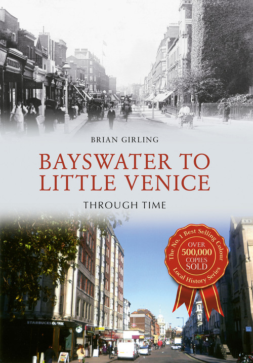 Bayswater to Little Venice Through Time by Brian Girling, 9781445647173