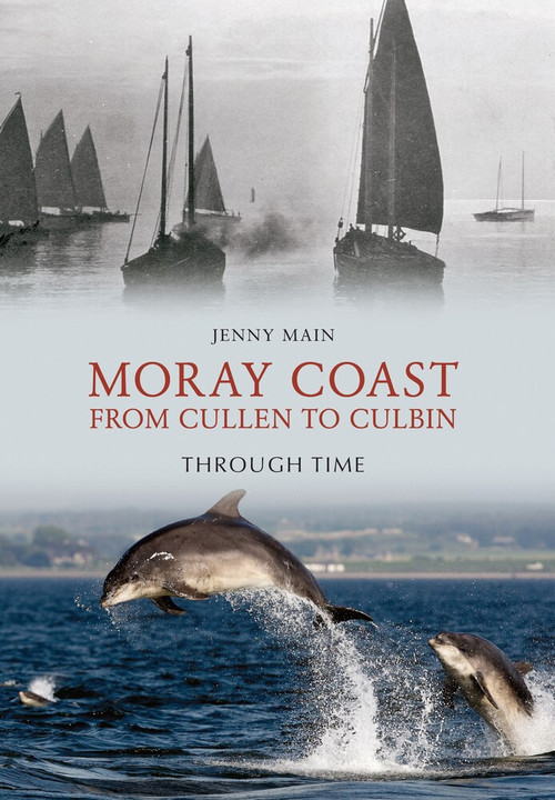 The Moray Coast From Cullen to Culbin Through Time by Jenny Main, 9781848689299