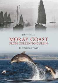 The Moray Coast From Cullen to Culbin Through Time by Jenny Main, 9781848689299