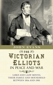 The Victorian Elliots in Peace and War by John P. Evans, 9781445605074