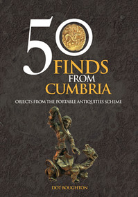 50 Finds From Cumbria (Objects From The Portable Antiquities Scheme) by Dot Boughton, 9781445658230