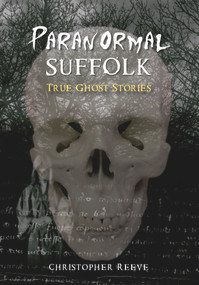 Paranormal Suffolk (True Ghost Stories) by Christopher Reeve, 9781848683754