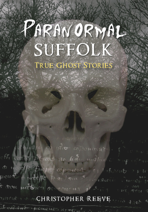 Paranormal Suffolk (True Ghost Stories) by Christopher Reeve, 9781848683754