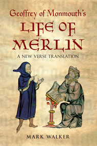 Geoffrey of Monmouth's Life of Merlin (A New Verse Translation) by Geoffrey Geoffrey of Monmouth, Mark Walker, 9781445601786