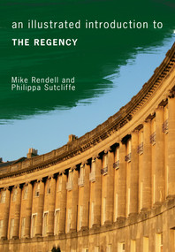 An Illustrated Introduction to the Regency by Mike Rendell, Philippa Sutcliffe, 9781445646824