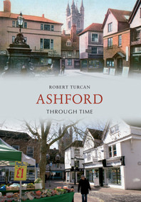 Ashford Through Time by Robert Turcan, 9781445607115