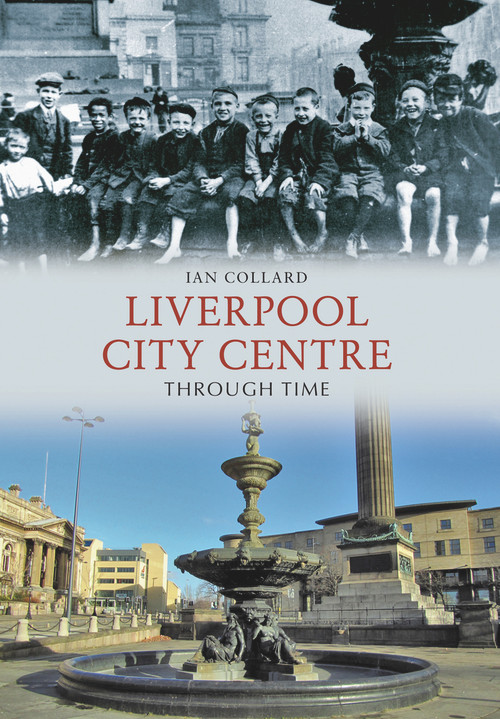 Liverpool City Centre Through Time by Ian Collard, 9781445604121