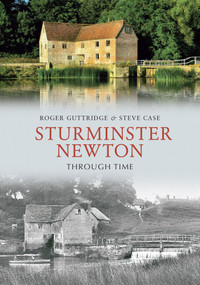 Sturminster Newton Through Time by Roger Guttridge, Steve Case, 9781848683952