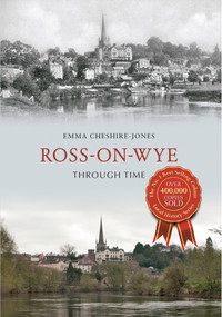 Ross-on-Wye Through Time by Emma Cheshire-Jones, 9781445616438