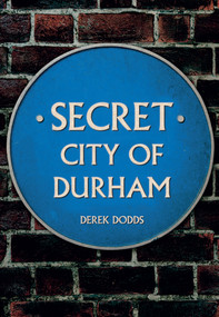 Secret City of Durham by Derek Dodds, 9781445646961