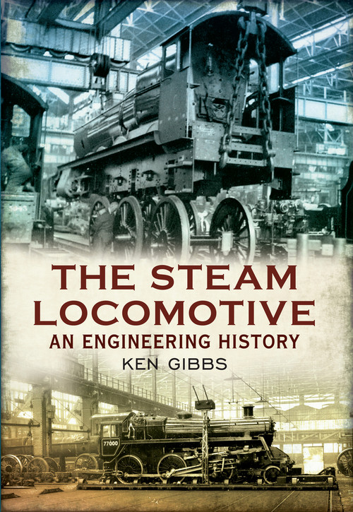 The Steam Locomotive (An Engineering History) by Ken Gibbs, 9781445609188