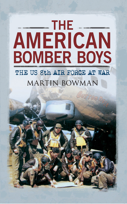 The American Bomber Boys (The US 8th Air Force at War) by Martin W. Bowman, 9781445608587